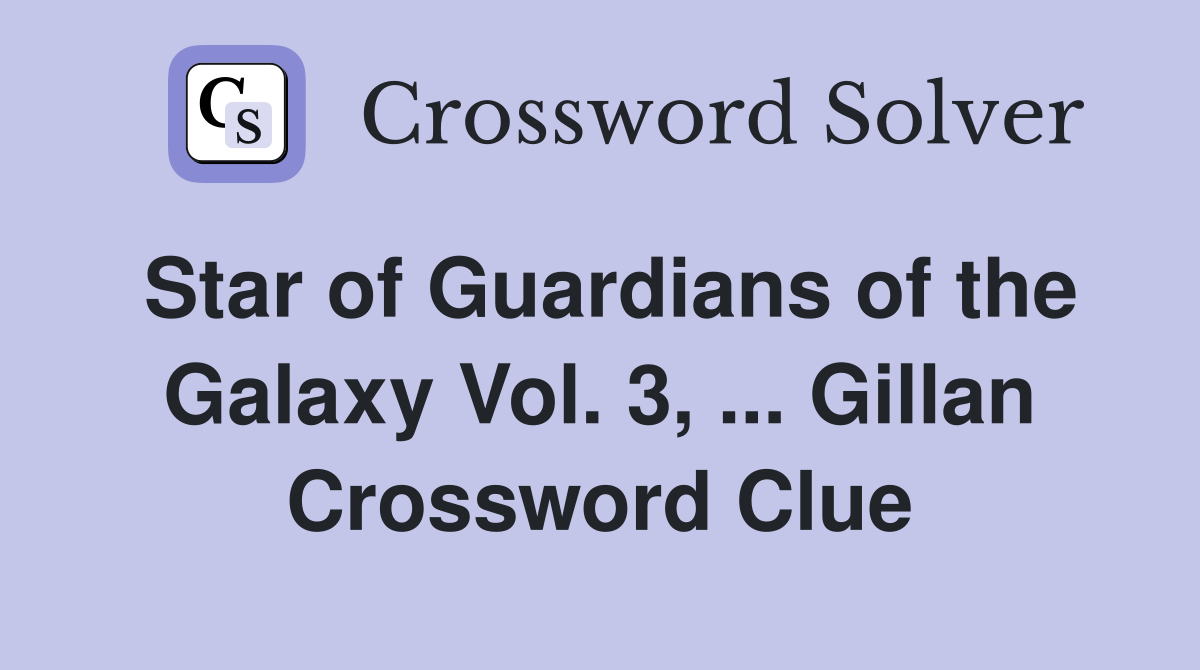 Star of Guardians of the Galaxy Vol. 3, Gillan Crossword Clue
